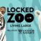 Locked Zoo - LIVING LARGE