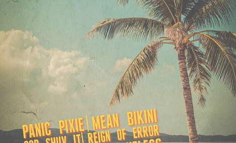 Panic Pixie, Mean Bikini, Cop Shuv it, Reign of Error & Katherine The